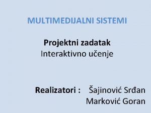 MULTIMEDIJALNI SISTEMI Projektni zadatak Interaktivno uenje Realizatori ajinovi