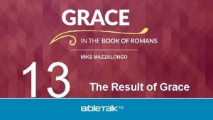 13 MIKE MAZZALONGO The Result of Grace Therefore