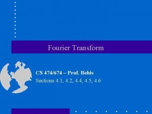 Fourier Transform CS 474674 Prof Bebis Sections 4