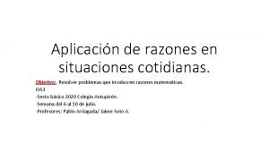 Aplicacin de razones en situaciones cotidianas Objetivo Resolver