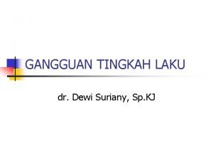 GANGGUAN TINGKAH LAKU dr Dewi Suriany Sp KJ