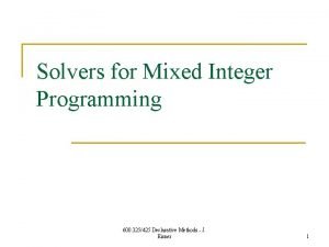 Solvers for Mixed Integer Programming 600 325425 Declarative Solvers for Mixed Integer Programming 600 325425 Declarative