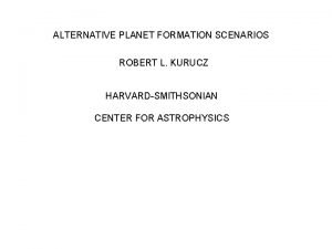 ALTERNATIVE PLANET FORMATION SCENARIOS ROBERT L KURUCZ HARVARDSMITHSONIAN