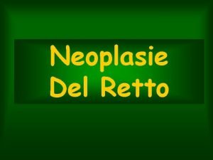 Neoplasie Del Retto Neoplasie Del Retto Neoplasie Del