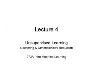 Lecture 4 Unsupervised Learning Clustering Dimensionality Reduction 273