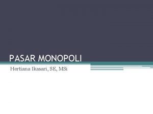 PASAR MONOPOLI Hertiana Ikasari SE MSi Karakteristik Industri