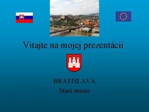 Vitajte na mojej prezentcii BRATISLAVA Star mesto Bratislavamestsk