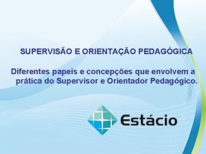 SUPERVISO E ORIENTAO PEDAGGICA Diferentes papeis e concepes