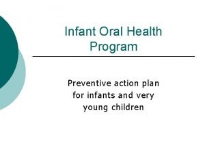 Infant Oral Health Program Preventive action plan for