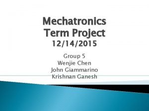 Mechatronics Term Project 12142015 Group 5 Wenjie Chen