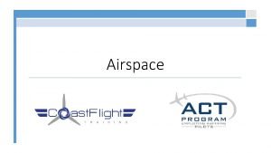 Airspace Classifications Can either be controlled or uncontrolled