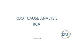 ROOT CAUSE ANALYSIS RCA www ioas org What