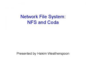 Network File System NFS and Coda Presented by