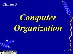 Chapter 5 Computer Organization BrooksCole 2003 OBJECTIVES After