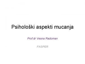 Psiholoki aspekti mucanja Prof dr Vesna Radoman FASPER