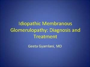 Idiopathic Membranous Glomerulopathy Diagnosis and Treatment Geeta Gyamlani