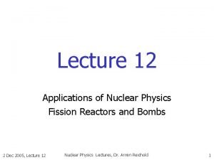 Lecture 12 Applications of Nuclear Physics Fission Reactors