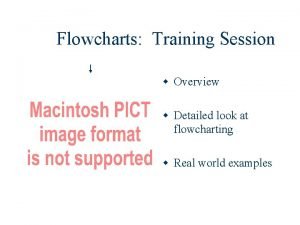 Flowcharts Training Session w Overview w Detailed look