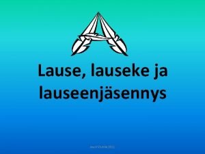 Lause lauseke ja lauseenjsennys Jouni Viuhko 2011 Lause