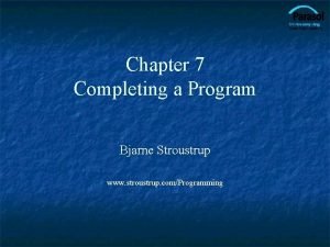 Chapter 7 Completing a Program Bjarne Stroustrup www