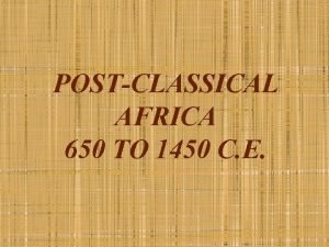 POSTCLASSICAL AFRICA 650 TO 1450 C E NORTH