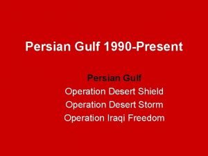 Persian Gulf 1990 Present Persian Gulf Operation Desert