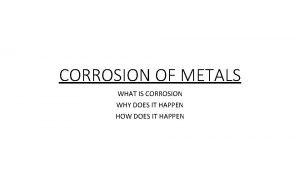 CORROSION OF METALS WHAT IS CORROSION WHY DOES