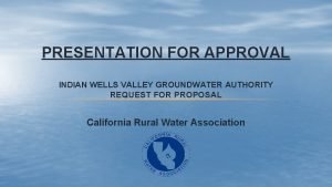 PRESENTATION FOR APPROVAL INDIAN WELLS VALLEY GROUNDWATER AUTHORITY