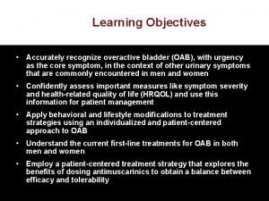 Learning Objectives Accurately recognize overactive bladder OAB with