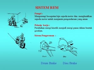 SISTEM REM Fungsi Mengurangi kecepatan laju sepeda motor