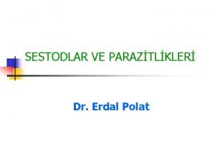 SESTODLAR VE PARAZTLKLER Dr Erdal Polat Cestodlar n