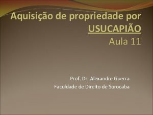 Aquisio de propriedade por USUCAPIO Aula 11 Prof