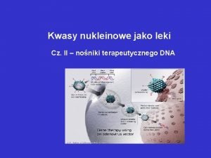 Kwasy nukleinowe jako leki Cz II noniki terapeutycznego