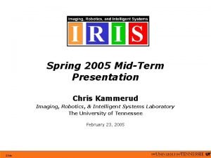 Spring 2005 MidTerm Presentation Chris Kammerud Imaging Robotics