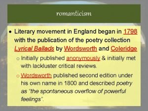 romanticism Literary movement in England began in 1798