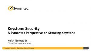 Keystone Security A Symantec Perspective on Securing Keystone