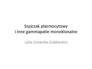 Szpiczak plazmocytowy i inne gammapatie monoklonalne Lidia UsnarskaZubkiewicz