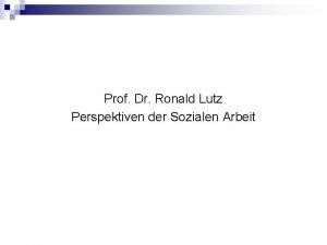 Prof Dr Ronald Lutz Perspektiven der Sozialen Arbeit