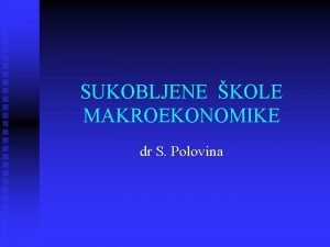 SUKOBLJENE KOLE MAKROEKONOMIKE dr S Polovina VRSTE EKONOMIJE