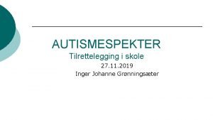 AUTISMESPEKTER Tilrettelegging i skole 27 11 2019 Inger