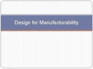 Design for Manufacturability Design for Manufacturability Read about