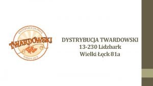 DYSTRYBUCJA TWARDOWSKI 13 230 Lidzbark Wielki ck 81