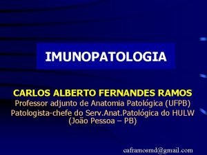 IMUNOPATOLOGIA CARLOS ALBERTO FERNANDES RAMOS Professor adjunto de