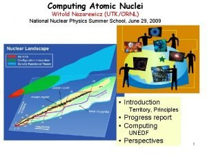 Computing Atomic Nuclei Witold Nazarewicz UTKORNL National Nuclear
