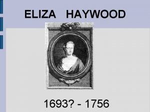 ELIZA HAYWOOD 1693 1756 Biography Born Elizabeth Fowler