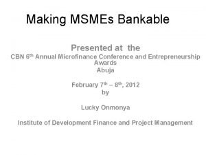 Making MSMEs Bankable Presented at the CBN 6