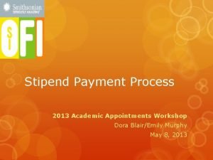 Stipend Payment Process 2013 Academic Appointments Workshop Dora