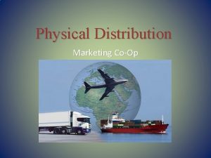 Physical Distribution Marketing CoOp What is Physical Distribution