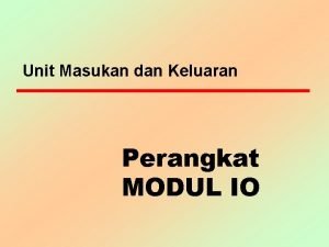 Unit Masukan dan Keluaran Perangkat MODUL IO Tujuan