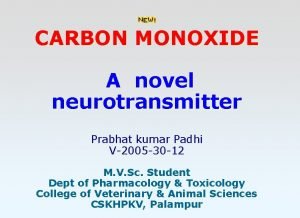 CARBON MONOXIDE A novel neurotransmitter Prabhat kumar Padhi